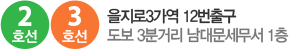 2호선,3호선 을지로3가역 12번출구. 도보3분거리 남대문세무서 1층